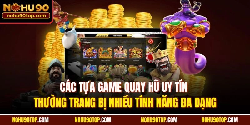 Các tựa game quay hũ uy tín thường trang bị nhiều tính năng đa dạng