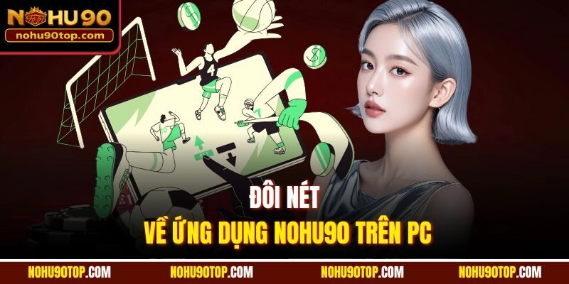 Đôi nét về ứng dụng Nohu90 trên PC