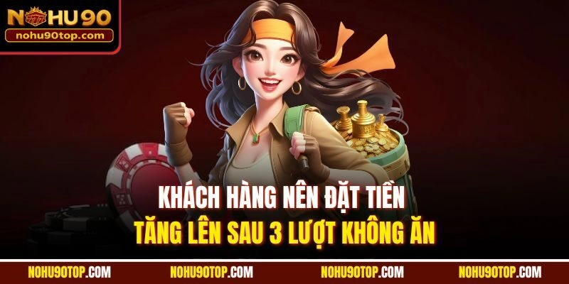 Khách hàng nên đặt tiền tăng lên sau 3 lượt không ăn