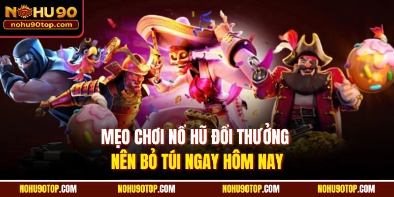Mẹo chơi Nổ hũ đổi thưởng nên bỏ túi ngay hôm nay