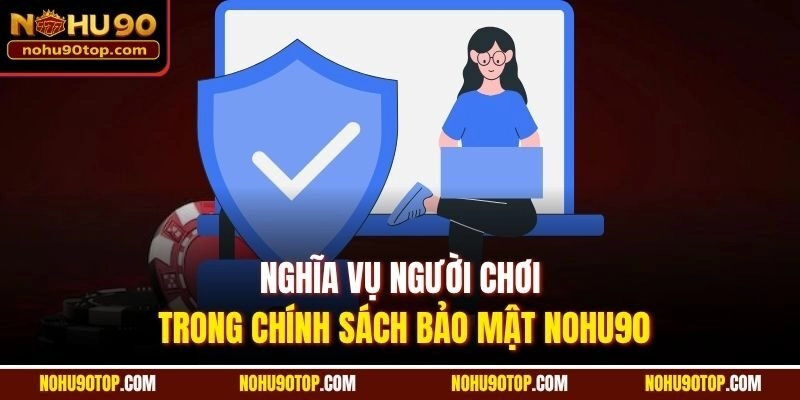 Nghĩa vụ người chơi trong chính sách bảo mật Nohu90