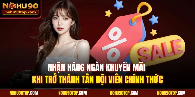 Nhận hàng ngàn khuyến mãi khi trở thành tân hội viên chính thức