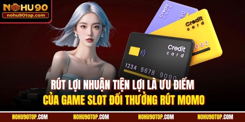 Rút lợi nhuận tiện lợi là ưu điểm của game slot đổi thưởng rút Momo