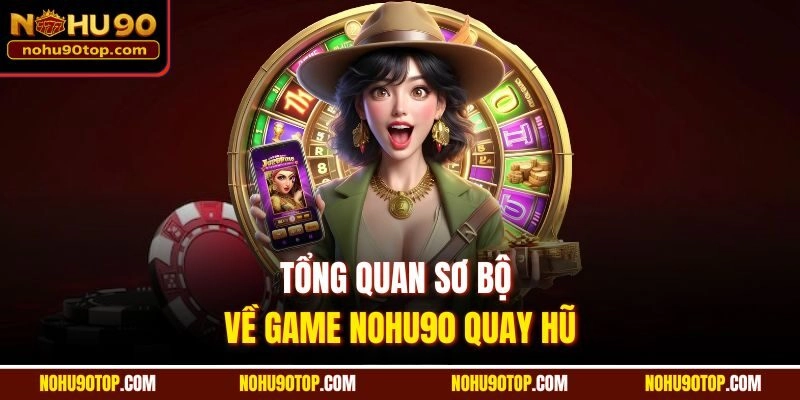 Tổng quan sơ bộ về game Nohu90 quay hũ